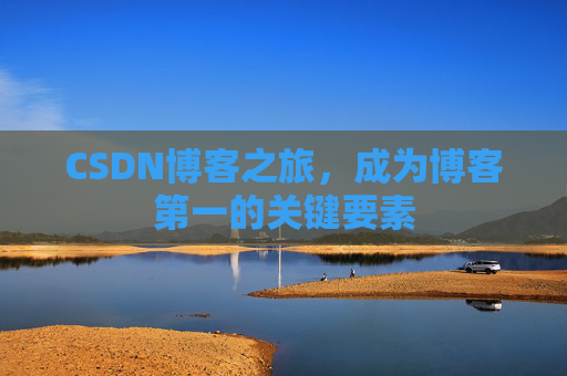 CSDN博客之旅，成为博客第一的关键要素